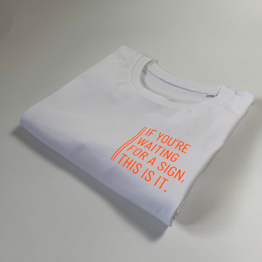 T-Shirt Unisex 'If you're waiting for a sign, this is it.': weiß / neon orange